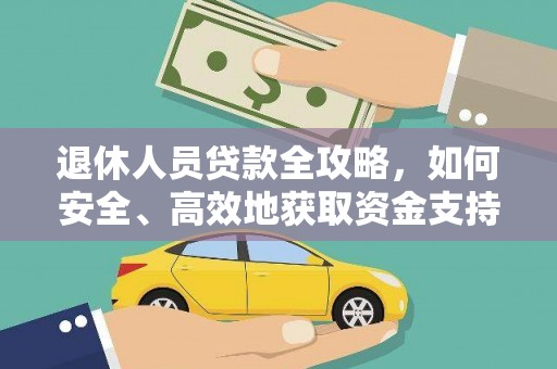 南乐退休人员贷款全攻略，如何安全、高效地获取资金支持