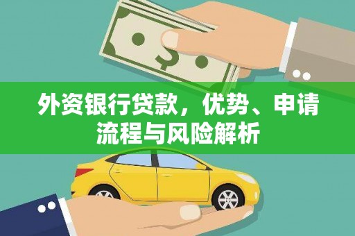 南乐外资银行贷款，优势、申请流程与风险解析