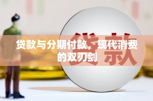 南乐贷款与分期付款，现代消费的双刃剑