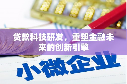 南乐贷款科技研发，重塑金融未来的创新引擎