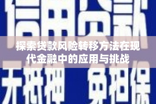 南乐探索贷款风险转移方法在现代金融中的应用与挑战
