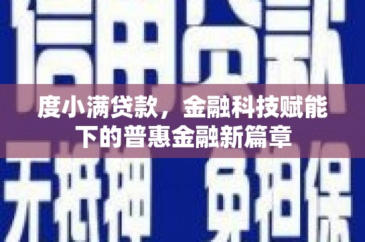 南乐度小满贷款，金融科技赋能下的普惠金融新篇章