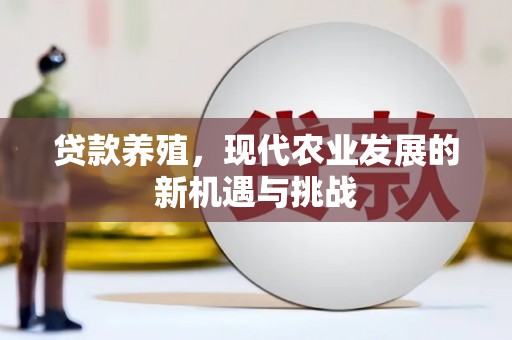 南乐贷款养殖，现代农业发展的新机遇与挑战