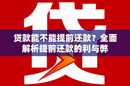 南乐贷款能不能提前还款？全面解析提前还款的利与弊