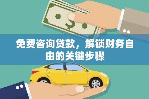南乐免费咨询贷款，解锁财务自由的关键步骤