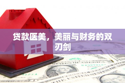 南乐贷款医美，美丽与财务的双刃剑