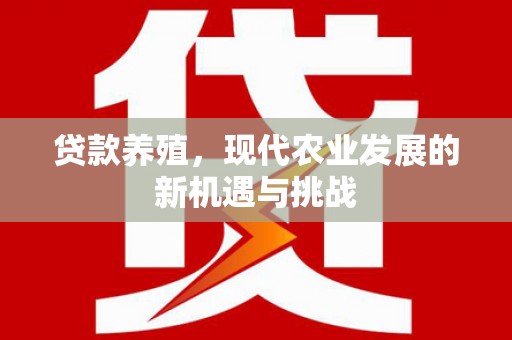 南乐贷款养殖，现代农业发展的新机遇与挑战