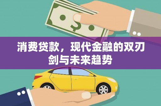 南乐消费贷款，现代金融的双刃剑与未来趋势