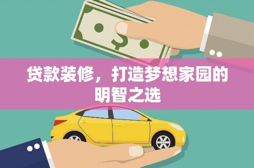 南乐贷款装修，打造梦想家园的明智之选