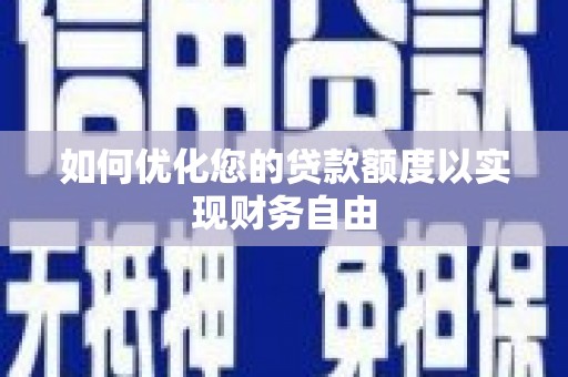 南乐如何优化您的贷款额度以实现财务自由