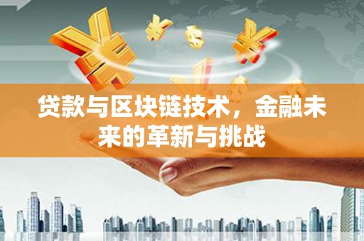 南乐贷款与区块链技术，金融未来的革新与挑战