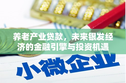 南乐养老产业贷款，未来银发经济的金融引擎与投资机遇