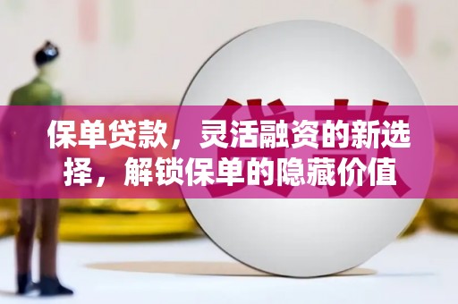 南乐保单贷款，灵活融资的新选择，解锁保单的隐藏价值