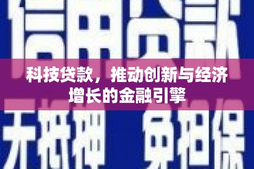 南乐科技贷款，推动创新与经济增长的金融引擎