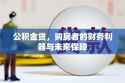 南乐公积金贷，购房者的财务利器与未来保障