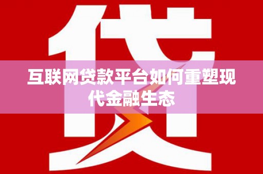 南乐互联网贷款平台如何重塑现代金融生态