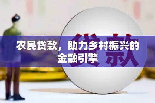 南乐农民贷款，助力乡村振兴的金融引擎