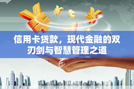 南乐信用卡贷款，现代金融的双刃剑与智慧管理之道