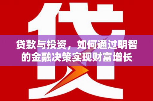 南乐贷款与投资，如何通过明智的金融决策实现财富增长