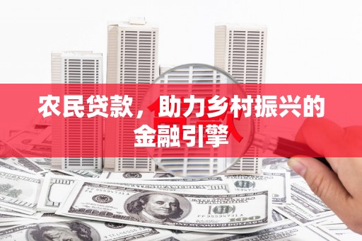 南乐农民贷款，助力乡村振兴的金融引擎