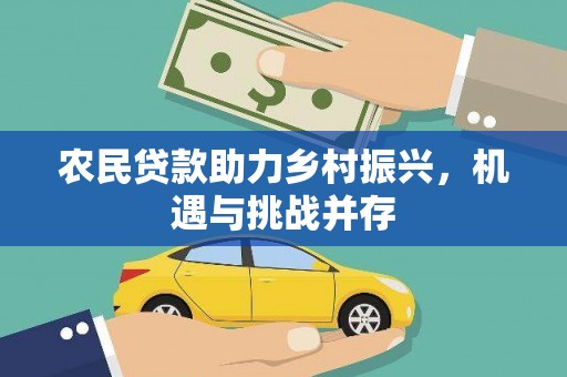 南乐农民贷款助力乡村振兴，机遇与挑战并存