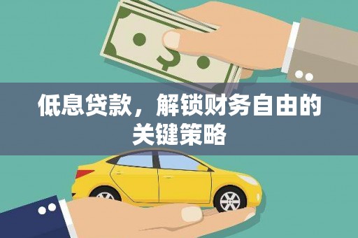 南乐低息贷款，解锁财务自由的关键策略