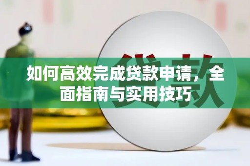 南乐如何高效完成贷款申请，全面指南与实用技巧