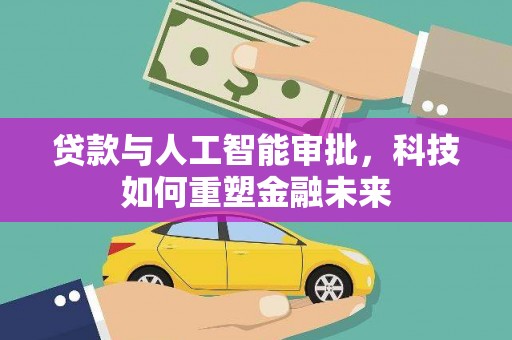 南乐贷款与人工智能审批，科技如何重塑金融未来