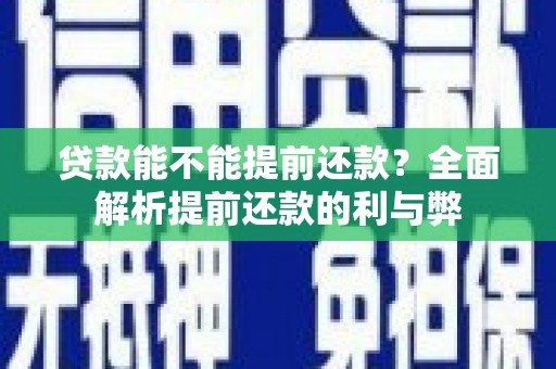 南乐贷款能不能提前还款？全面解析提前还款的利与弊