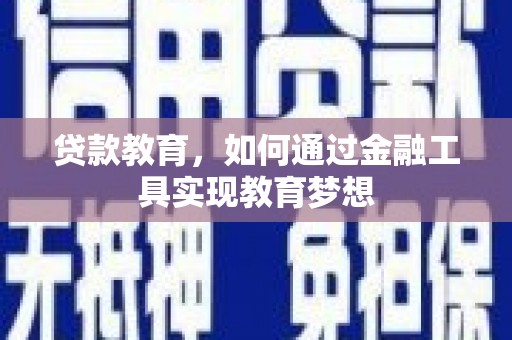 南乐贷款教育，如何通过金融工具实现教育梦想