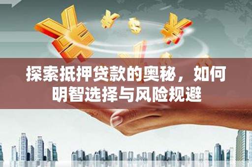 南乐探索抵押贷款的奥秘，如何明智选择与风险规避