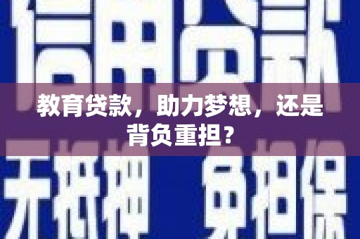 南乐教育贷款，助力梦想，还是背负重担？