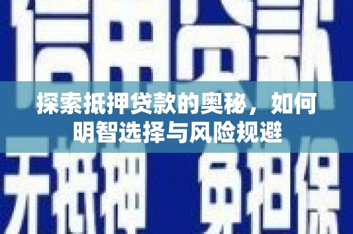 南乐探索抵押贷款的奥秘，如何明智选择与风险规避