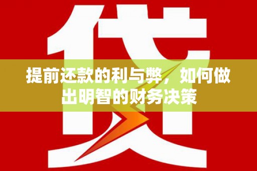 南乐提前还款的利与弊，如何做出明智的财务决策