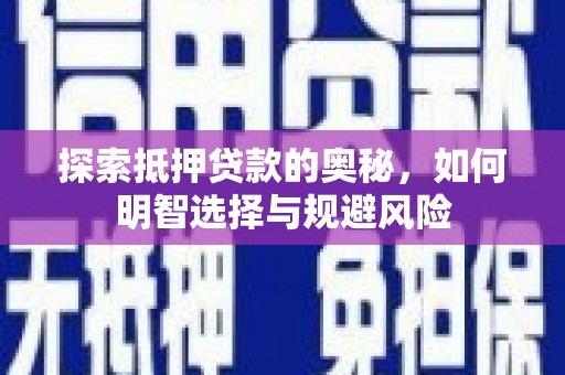 南乐探索抵押贷款的奥秘，如何明智选择与规避风险