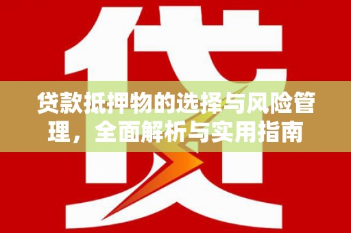 南乐贷款抵押物的选择与风险管理，全面解析与实用指南