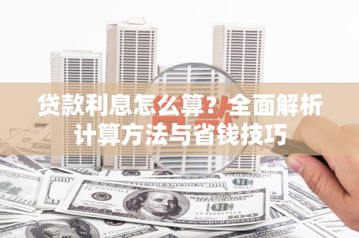 南乐贷款利息怎么算？全面解析计算方法与省钱技巧