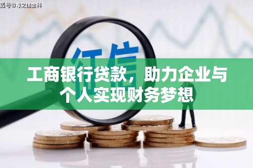南乐工商银行贷款，助力企业与个人实现财务梦想