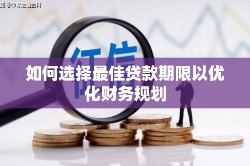 南乐如何选择最佳贷款期限以优化财务规划