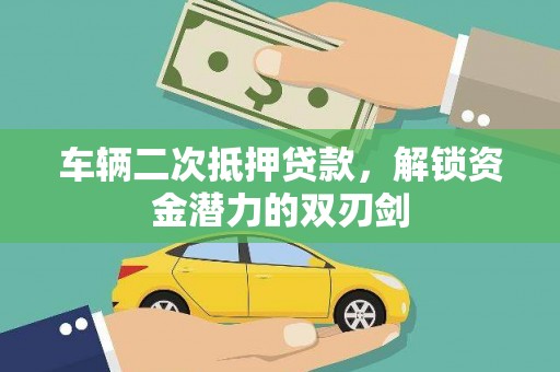南乐车辆二次抵押贷款，解锁资金潜力的双刃剑