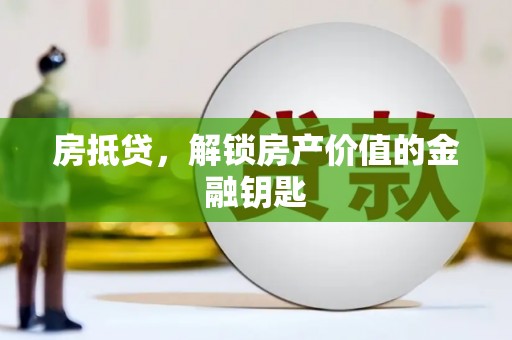 南乐房抵贷，解锁房产价值的金融钥匙