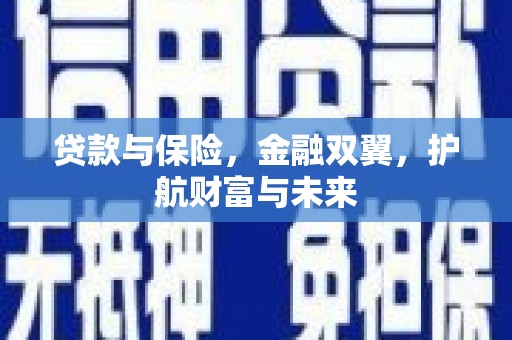 南乐贷款与保险，金融双翼，护航财富与未来
