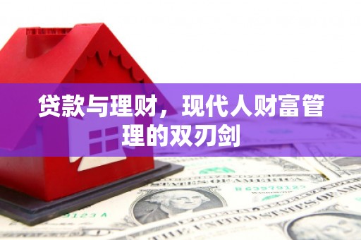 南乐贷款与理财，现代人财富管理的双刃剑