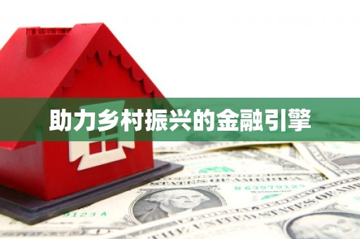 南乐助力乡村振兴的金融引擎