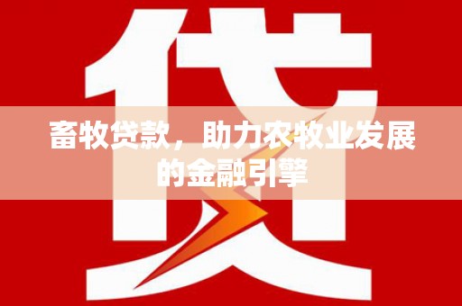 南乐畜牧贷款，助力农牧业发展的金融引擎