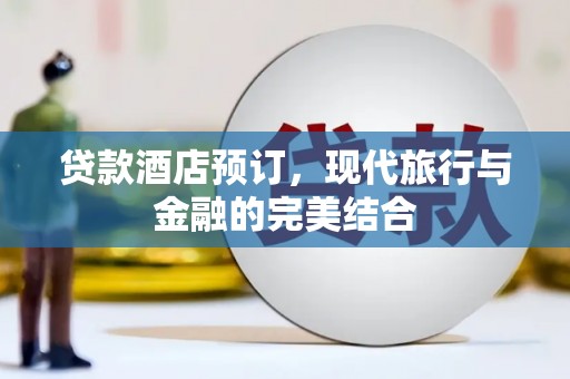 南乐贷款酒店预订，现代旅行与金融的完美结合