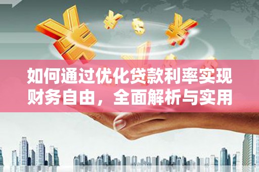 南乐如何通过优化贷款利率实现财务自由，全面解析与实用策略