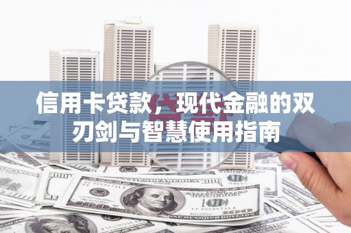 南乐信用卡贷款，现代金融的双刃剑与智慧使用指南