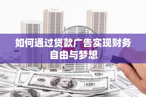 南乐如何通过贷款广告实现财务自由与梦想