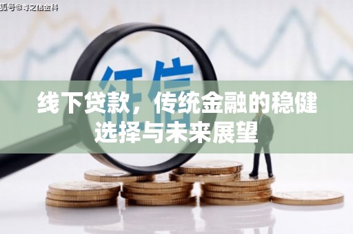 南乐线下贷款，传统金融的稳健选择与未来展望